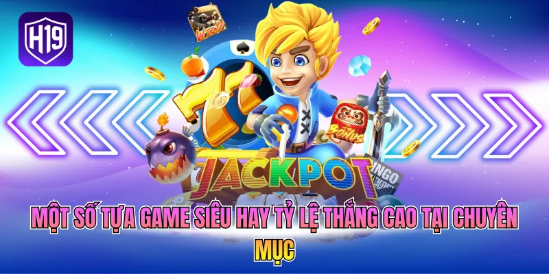 Một số tựa game siêu hay tỷ lệ thắng cao tại chuyên mục